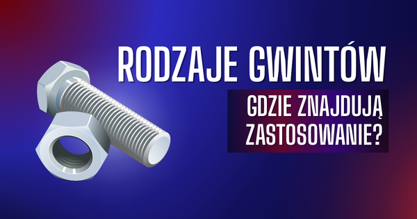 Rodzaje gwintów i ich zastosowanie