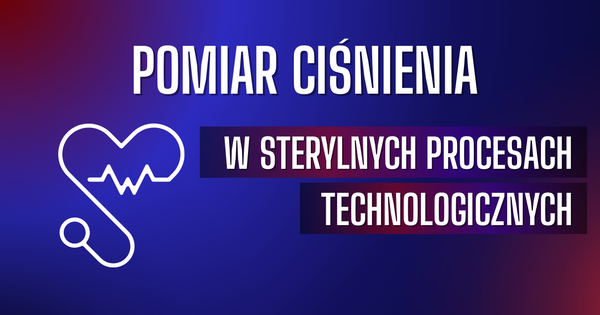 Pomiar ciśnienia w sterylnych procesach technologicznych na podstawie modeli DSS22 oraz DSS18